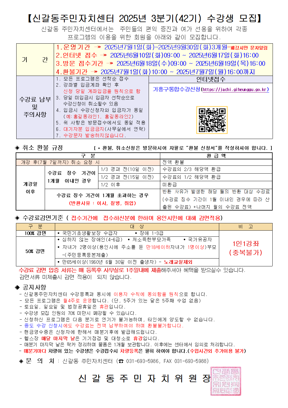 【신갈동주민자치센터 2025년 3분기(42기) 수강생 모집】
신갈동 주민자치센터에서는 주민들의 편익 증진과 여가 선용을 위하여 각종
프로그램의 이용을 위한 회원을 아래와 같이 모집합니다.

1.운영기간 → 2025년7월1일(화)~2025년9월30일(화) 3개월 폐강시만 문자알림
2.인터넷 접수 → 2025년6월10일(화) 09:00 ~ 2025년6월 17일(화) 16:00
기
간
3.방문 접수기간 → 2025년6월 18일(수) 09:00 ~ 2025년6월19일(목) 16:00
4.환불기간 → 2025년7월1일(화) 10:00 ~ 2025년7월7일(월) 16:00까지
인터넷접수

모든 프로그램은 선착순 접수
강좌별 입금계좌 확인 후
신청 당일 계좌입금을 원칙으로 함 기흥구통합수강신청 (https://jachi.giheunggu.go.kr)
수강료 납부 3. 당일 미입금시 입금자 선착순으로
수강신청이 취소될수 있음
및
입금시 수강신청자와 입금자가 동일
주의사항
(예: 홍길동라인 1, 홍길동라인2)
위 사항은 방문접수에서도 동일 적용
대기자분 입금금지(사무실에서 연락)
수강문자 발송하지 않습니다.
[+ 환불, 취소신청은 방문하시어 자필로 “환불 신청서”를 작성하셔야 합니다.]
취소 환불 규정
구분	취소 요청 시	환급액
개강일
이후	개강 후(7월 7일까지)	전액 환불
수강료 징수 기간이
1개월 이내인 경우	1/3 경과 전(10일 이전)	수강료의 2/3 해당액 환급
1/2 경과 전(15일 이전)
1/2 이후	수강료의 1/2 해당액 환급
미환급
수강료 징수 기간이 1개월 초과하는 경우
(반환사유: 이사, 질병, 취업)	반환 사유가 발생한 해당 월의 반환 대상 수강료
(수강료 징수 기간이 1월 이내인 경우에 따라 산
출된 수강료) +나머지 월의 수강료 전액

수강료감면기준(접수기간에 접수하신분에 한하며 용인시민에 대해 감면적용)
구분	대상	비고
100% 감면	? 국민기초생활보장 수급자 ? 장애 1~3급
? 심하지 않는 장애인 (4-6급) ? 저소득한부모가족 ? 국가유공자	1인1강좌
(중복불가)
50% 감면	? 자녀가 2명이상(용인시에 주소를 둔 만18세 이하자녀가 1명이상)부모
-(주민등록등본제출)
? 만65세 이상(1960년 6월 30일 이전 출생자) - 노래교실제외

수강료 감면 입증 서류는 매 등록후 사무실로 1주일내에 제출해주셔야 혜택을 받으실수 있습니다.
감면서류 미제출시 감면 적용이 되지 않습니다.

◆ 공지사항

신갈동주민자치센터 수강등록과 동시에 이용자 수칙에 동의함을 원칙으로 합니다.
모든 프로그램은 월4주로 운영합니다. (단, 5주가 있는 달은 5주째 수업 없음)
토요일, 일요일 및 법정공휴일은 휴관입니다.
수강생 모집 인원의 70% 미만시 폐강될 수 있습니다.
신청하신 프로그램은 다음 분기로 연기가 불가능하며, 타인에게 양도할 수 없습니다.
중도 수강 신청시에도 수강료는 전액 납부하여야 하며 환불불가합니다.
현금영수증은 신청자에 한해서 매분기후에 발급해드립니다.
헬스장 매달 마지막 날은 기기점검 및 대청소로 휴강입니다.
매분기 마지막 날은 락카 정리하며 물품은 1개월 보관합니다. 이후에는 센터에서 임의로 처리합니다.
매분기마다 차량이 있는 수강생은 수강접수시 차량등록은 필히 하여야 합니다. (수업시간외 추가이용 불가)
◆문의처 : 신갈동 주민자치센터(☎ 031-693-5986, FAX 031-693-5988)